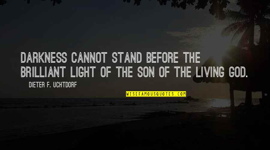 I Stand Before You Quotes By Dieter F. Uchtdorf: Darkness cannot stand before the brilliant light of