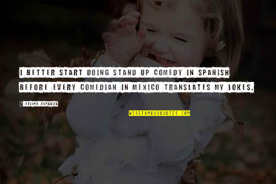 I Stand Before You Quotes By Felipe Esparza: I better start doing stand up comedy in
