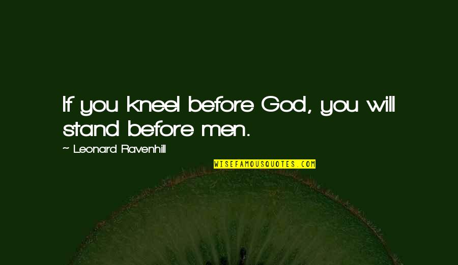 I Stand Before You Quotes By Leonard Ravenhill: If you kneel before God, you will stand