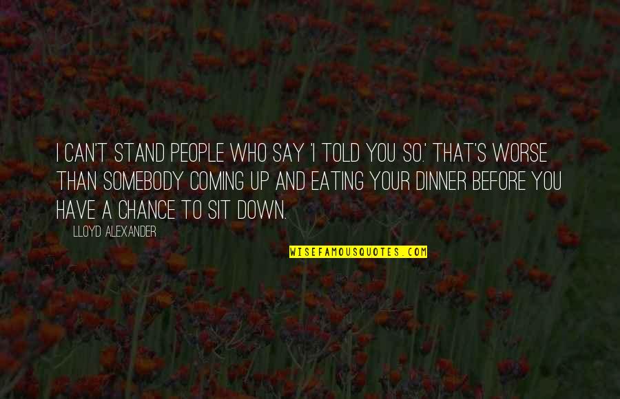 I Stand Before You Quotes By Lloyd Alexander: I can't stand people who say 'I told