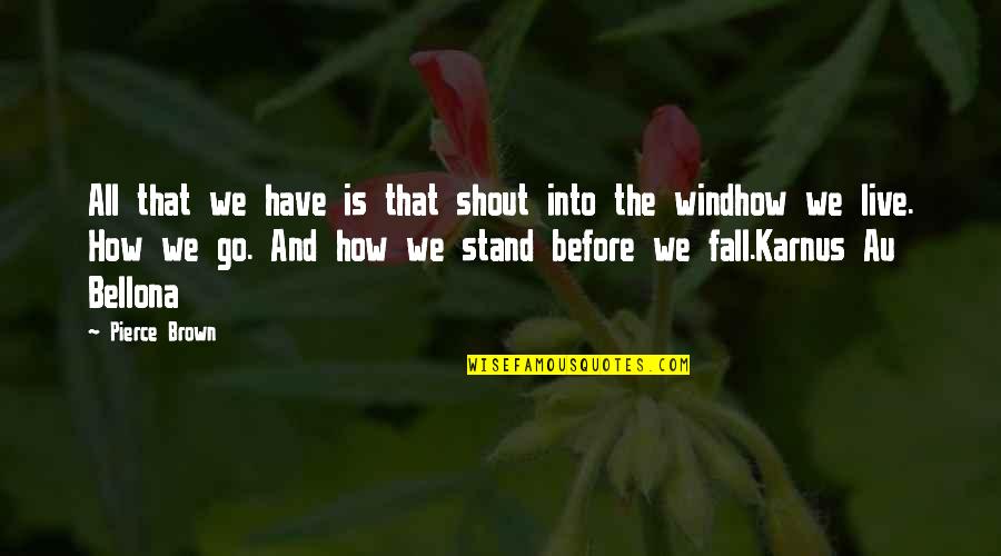 I Stand Before You Quotes By Pierce Brown: All that we have is that shout into