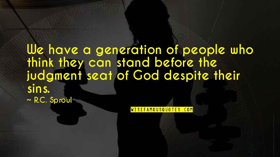 I Stand Before You Quotes By R.C. Sproul: We have a generation of people who think