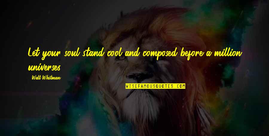 I Stand Before You Quotes By Walt Whitman: Let your soul stand cool and composed before