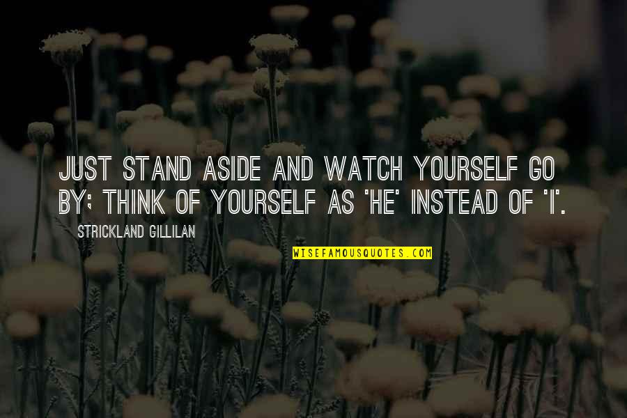I Stand By You Quotes By Strickland Gillilan: Just stand aside and watch yourself go by;