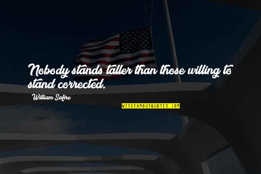 I Stand Corrected Quotes By William Safire: Nobody stands taller than those willing to stand