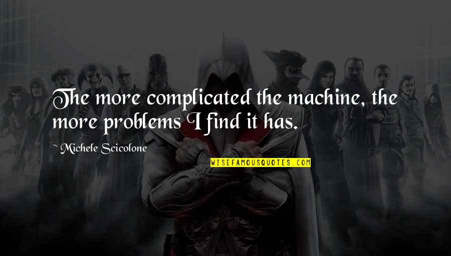 I Stand Here Ironing Quotes By Michele Scicolone: The more complicated the machine, the more problems I Stand Here Ironing Quotes By Michele Scicolone: The more complicated the machine, the more problems