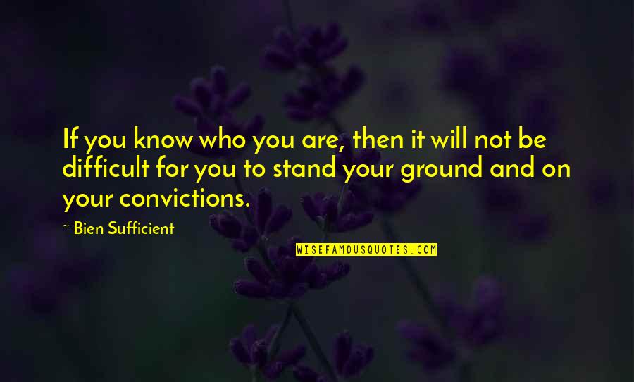 I Stand My Ground Quotes By Bien Sufficient: If you know who you are, then it