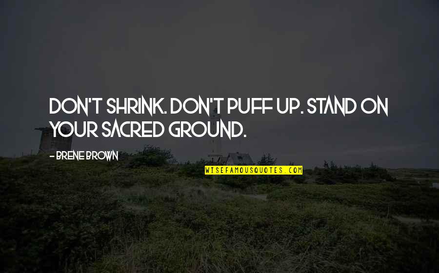 I Stand My Ground Quotes By Brene Brown: Don't shrink. Don't puff up. Stand on your