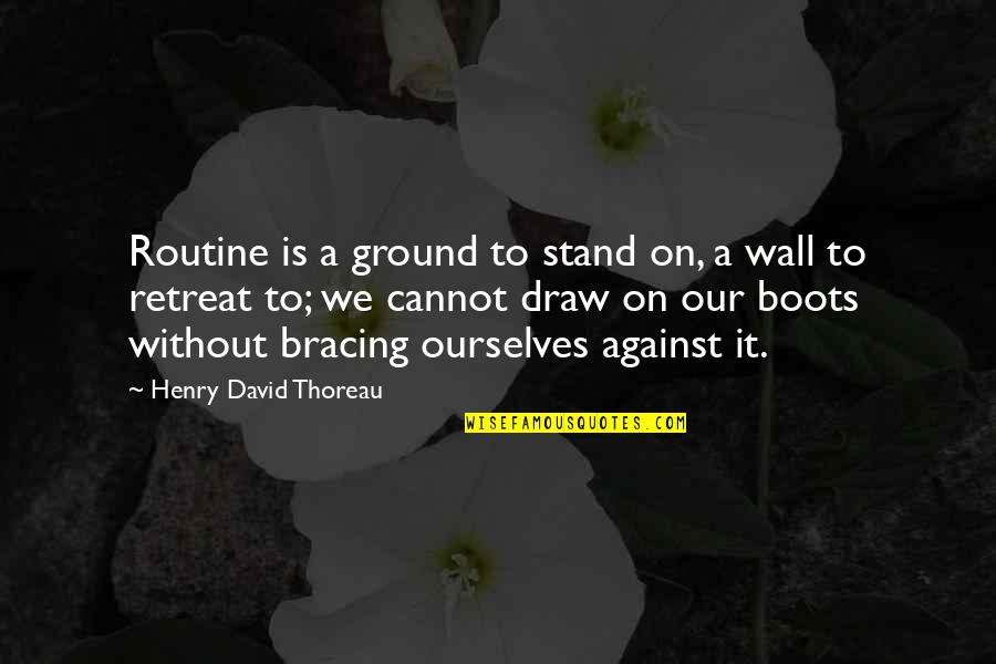 I Stand My Ground Quotes By Henry David Thoreau: Routine is a ground to stand on, a