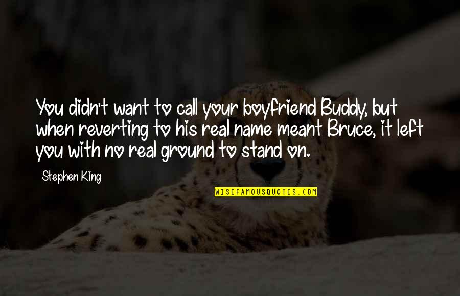 I Stand My Ground Quotes By Stephen King: You didn't want to call your boyfriend Buddy,