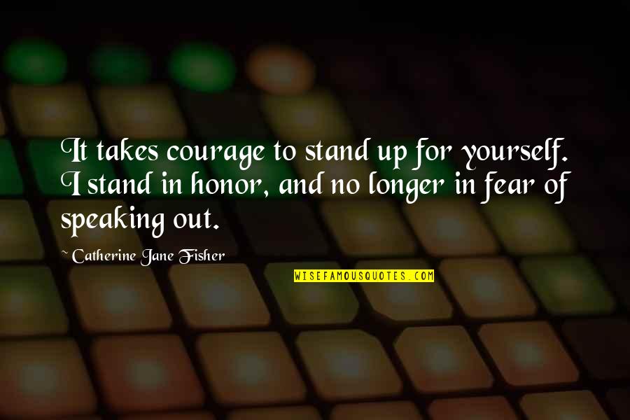 I Stand Out Quotes By Catherine Jane Fisher: It takes courage to stand up for yourself.