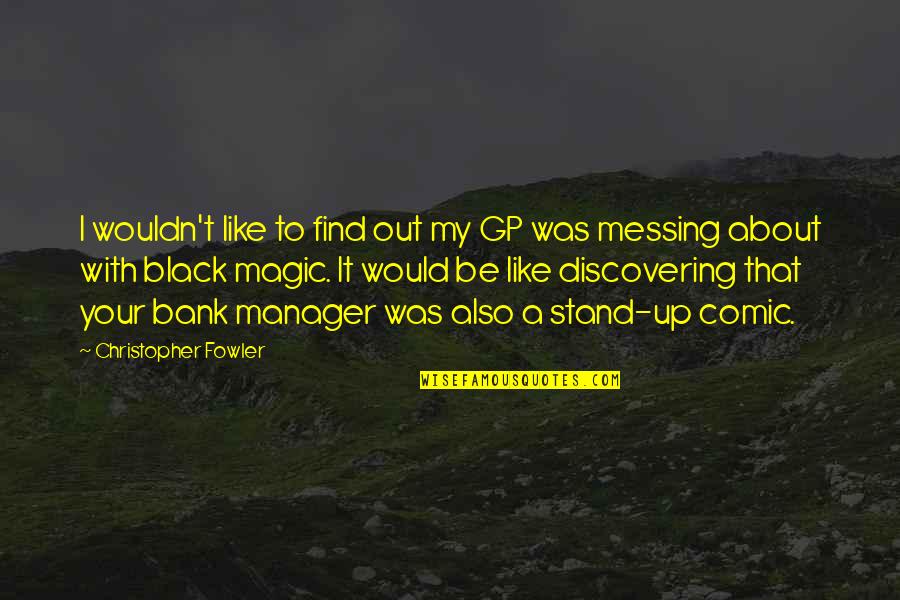 I Stand Out Quotes By Christopher Fowler: I wouldn't like to find out my GP