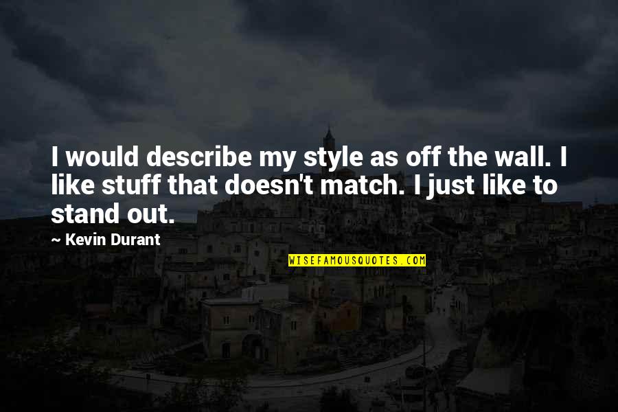 I Stand Out Quotes By Kevin Durant: I would describe my style as off the