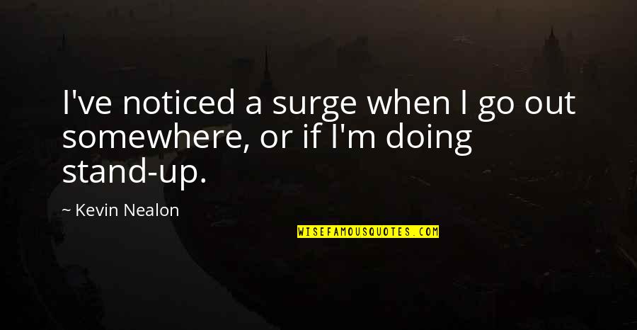 I Stand Out Quotes By Kevin Nealon: I've noticed a surge when I go out