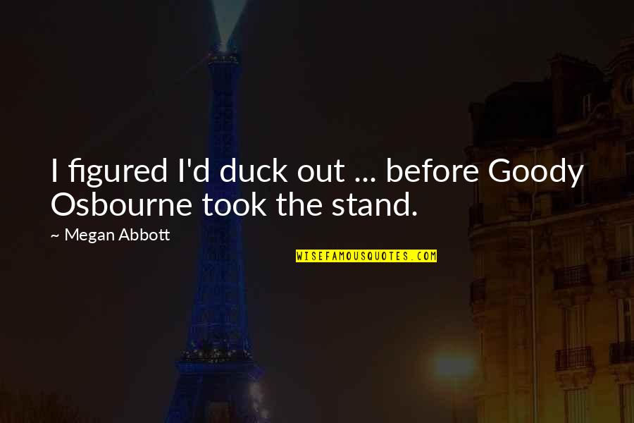 I Stand Out Quotes By Megan Abbott: I figured I'd duck out ... before Goody