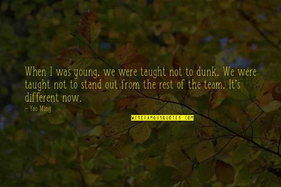 I Stand Out Quotes By Yao Ming: When I was young, we were taught not