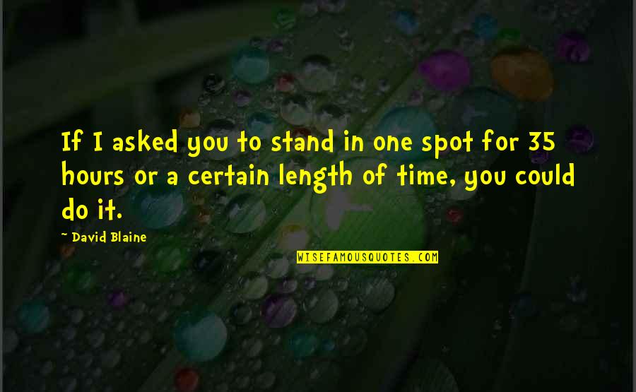 I Stand Quotes By David Blaine: If I asked you to stand in one
