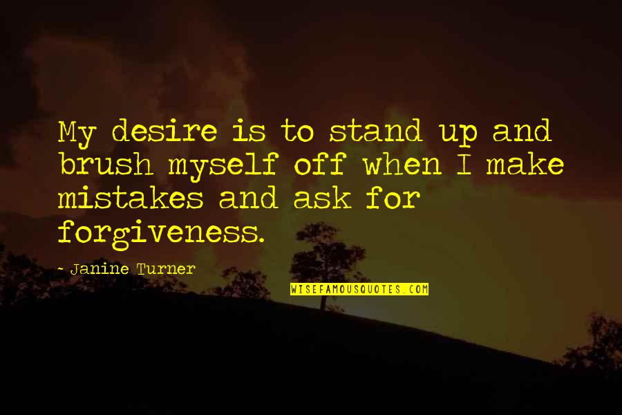 I Stand Quotes By Janine Turner: My desire is to stand up and brush