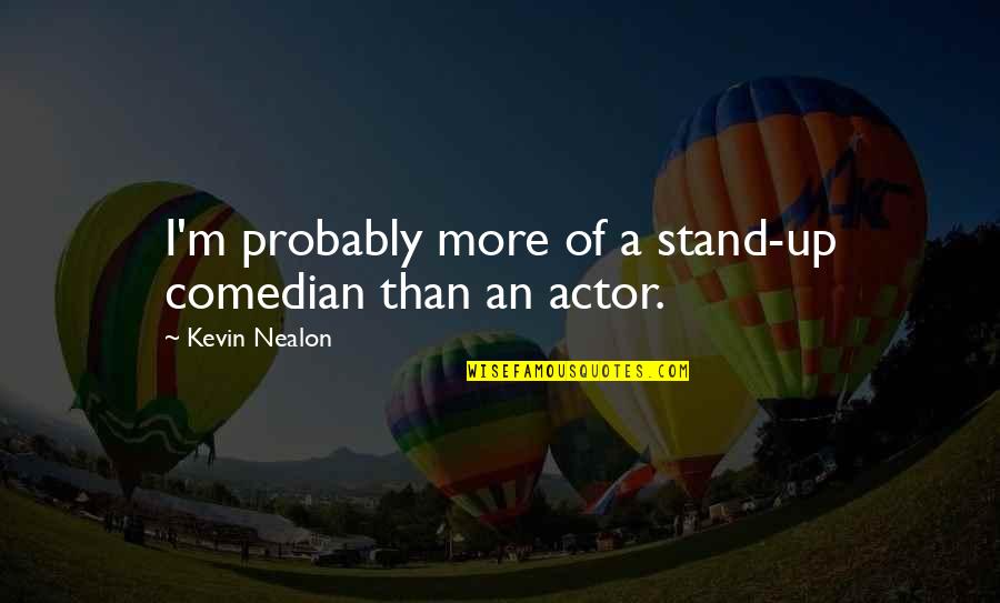 I Stand Quotes By Kevin Nealon: I'm probably more of a stand-up comedian than