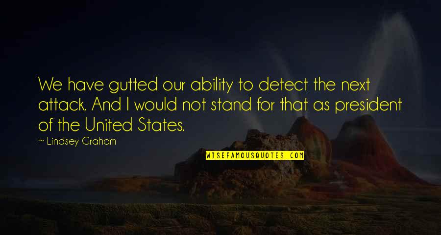 I Stand Quotes By Lindsey Graham: We have gutted our ability to detect the