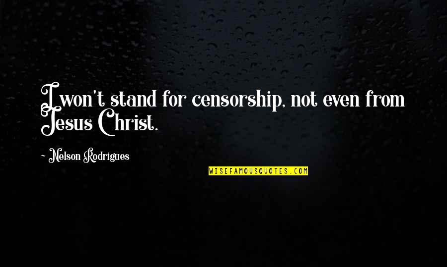 I Stand Quotes By Nelson Rodrigues: I won't stand for censorship, not even from