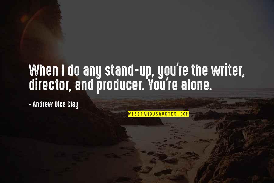 I Stand Up Quotes By Andrew Dice Clay: When I do any stand-up, you're the writer,