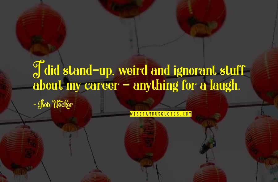 I Stand Up Quotes By Bob Uecker: I did stand-up, weird and ignorant stuff about