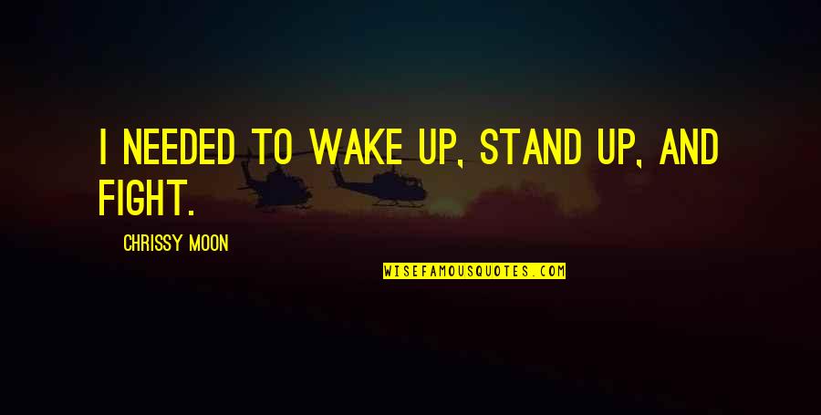 I Stand Up Quotes By Chrissy Moon: I needed to wake up, stand up, and