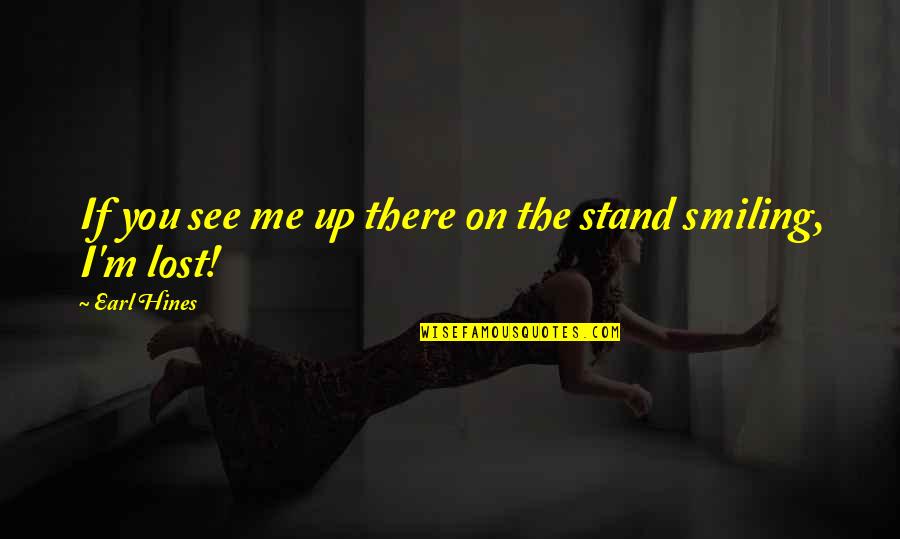 I Stand Up Quotes By Earl Hines: If you see me up there on the