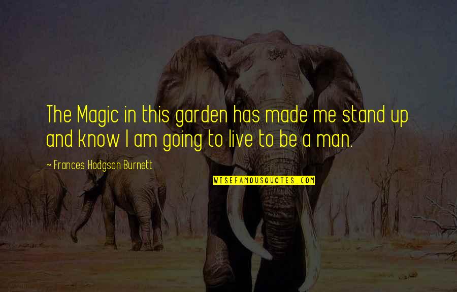 I Stand Up Quotes By Frances Hodgson Burnett: The Magic in this garden has made me