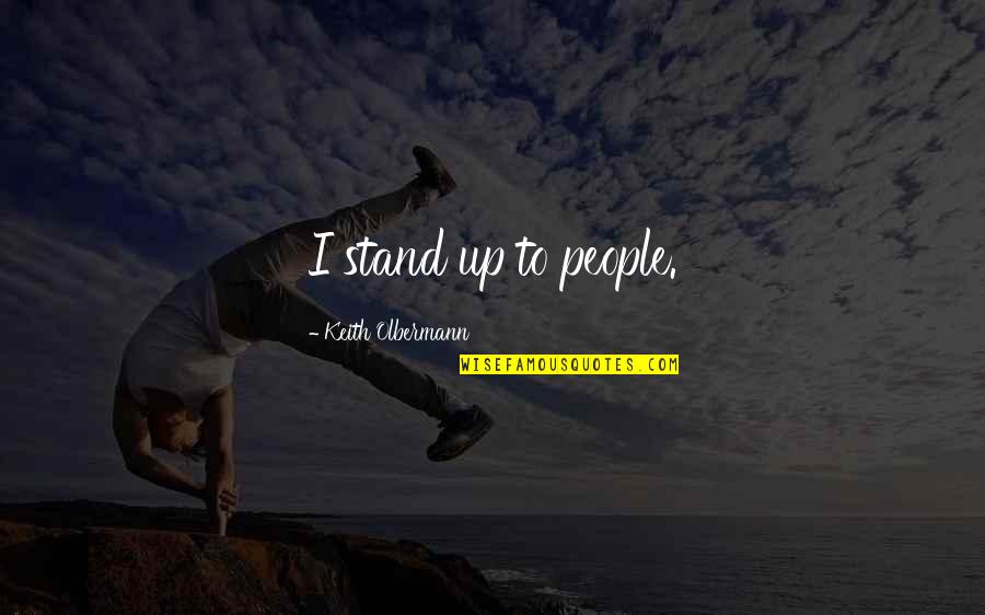 I Stand Up Quotes By Keith Olbermann: I stand up to people.