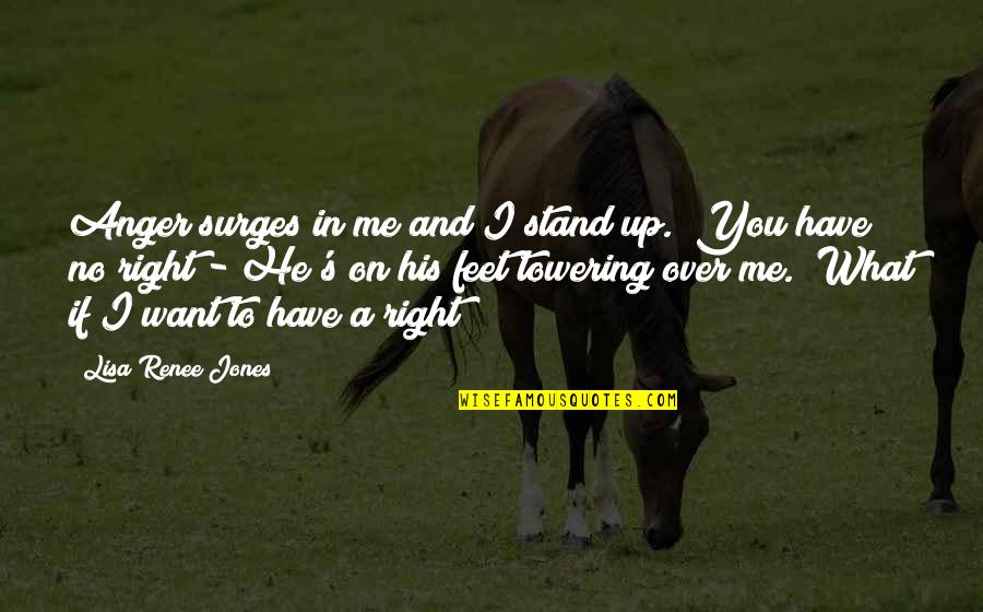 I Stand Up Quotes By Lisa Renee Jones: Anger surges in me and I stand up.