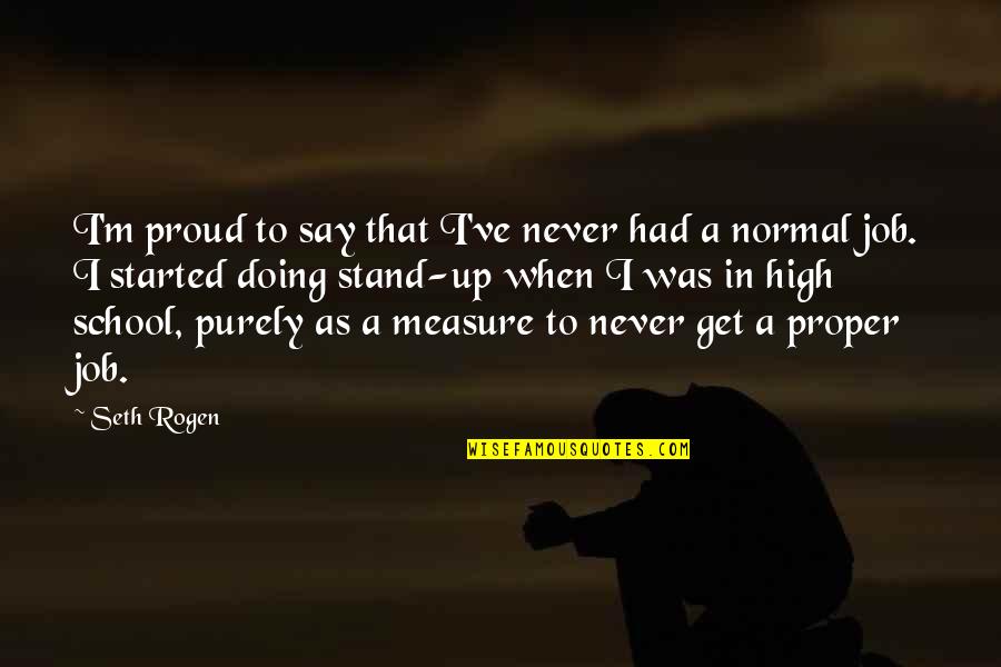 I Stand Up Quotes By Seth Rogen: I'm proud to say that I've never had