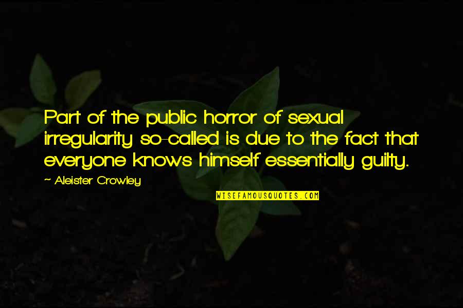 I Start My Day With Love Quotes By Aleister Crowley: Part of the public horror of sexual irregularity