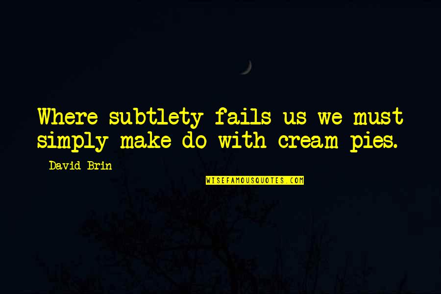 I Start My Day With Love Quotes By David Brin: Where subtlety fails us we must simply make