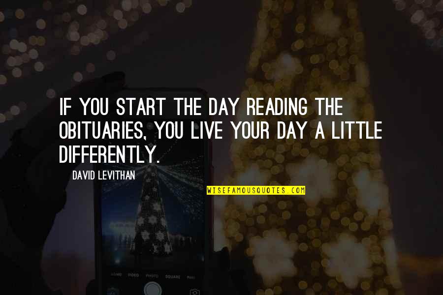 I Start My Day With Love Quotes By David Levithan: If you start the day reading the obituaries,