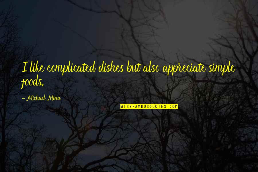 I Start My Day With Love Quotes By Michael Mina: I like complicated dishes but also appreciate simple