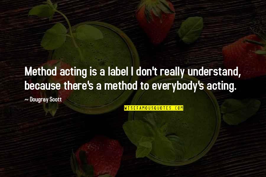 I Started Talking To Myself Quotes By Dougray Scott: Method acting is a label I don't really