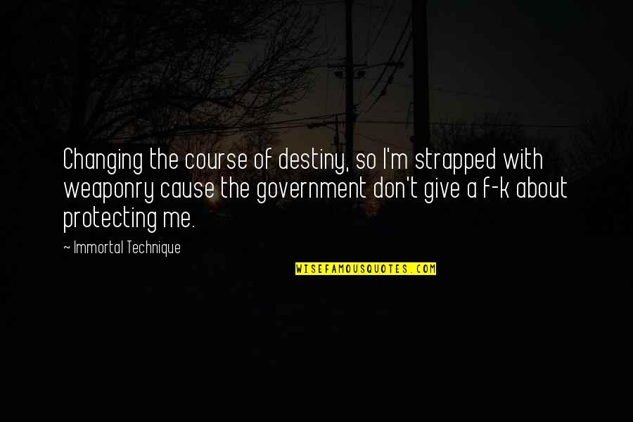 I Started Talking To Myself Quotes By Immortal Technique: Changing the course of destiny, so I'm strapped I Started Talking To Myself Quotes By Immortal Technique: Changing the course of destiny, so I'm strapped