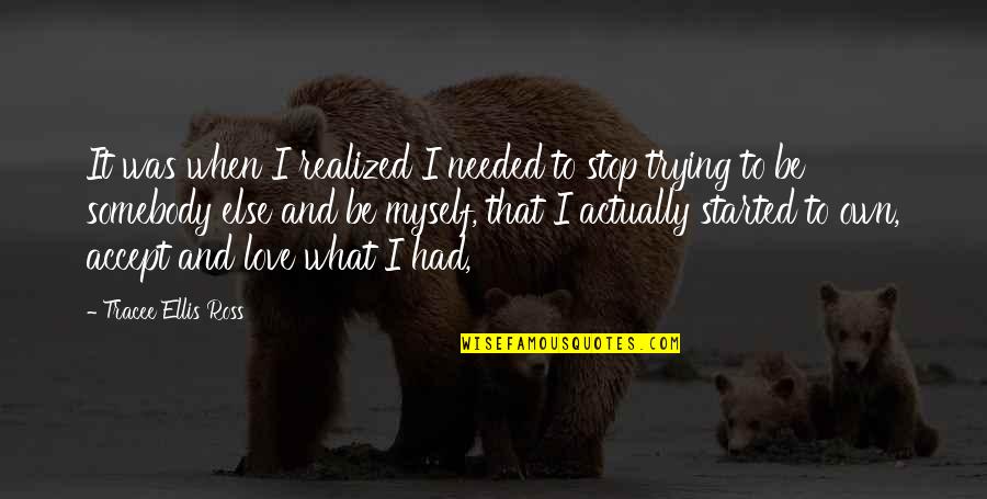 I Started To Love You Quotes By Tracee Ellis Ross: It was when I realized I needed to I Started To Love You Quotes By Tracee Ellis Ross: It was when I realized I needed to