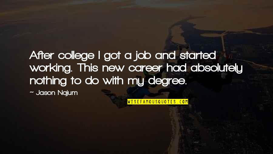I Started With Nothing Quotes By Jason Najum: After college I got a job and started I Started With Nothing Quotes By Jason Najum: After college I got a job and started