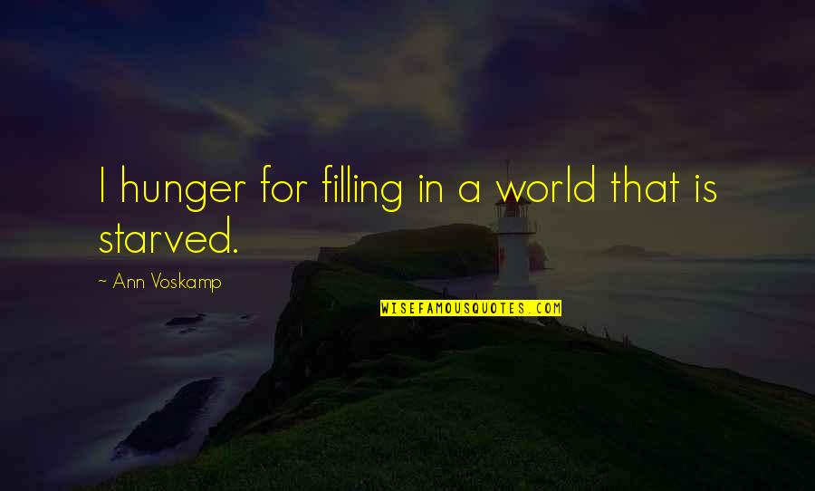 I Starved Quotes By Ann Voskamp: I hunger for filling in a world that I Starved Quotes By Ann Voskamp: I hunger for filling in a world that