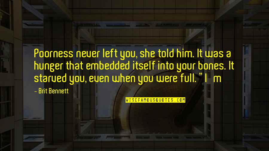 I Starved Quotes By Brit Bennett: Poorness never left you, she told him. It I Starved Quotes By Brit Bennett: Poorness never left you, she told him. It