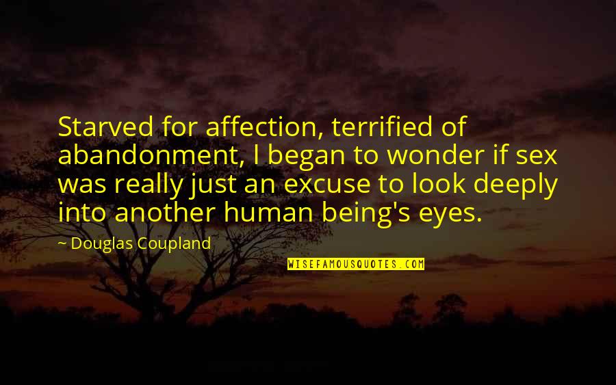 I Starved Quotes By Douglas Coupland: Starved for affection, terrified of abandonment, I began I Starved Quotes By Douglas Coupland: Starved for affection, terrified of abandonment, I began