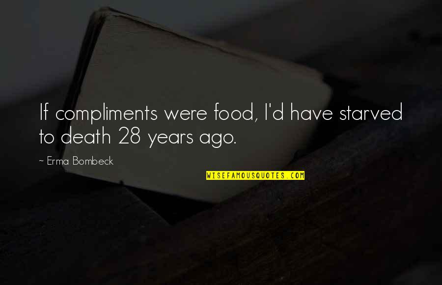 I Starved Quotes By Erma Bombeck: If compliments were food, I'd have starved to