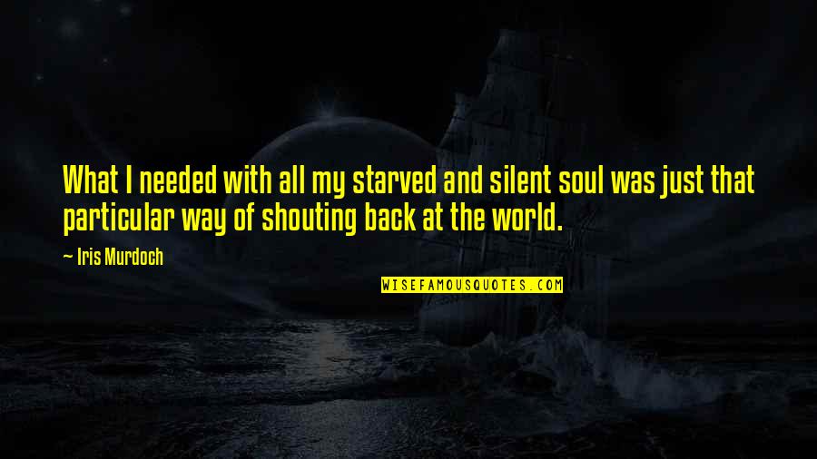 I Starved Quotes By Iris Murdoch: What I needed with all my starved and I Starved Quotes By Iris Murdoch: What I needed with all my starved and