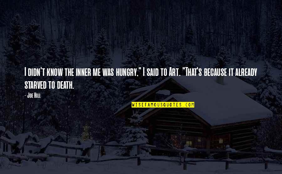 I Starved Quotes By Joe Hill: I didn't know the inner me was hungry," I Starved Quotes By Joe Hill: I didn't know the inner me was hungry,"