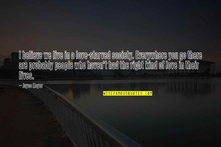 I Starved Quotes By Joyce Meyer: I believe we live in a love-starved society. I Starved Quotes By Joyce Meyer: I believe we live in a love-starved society.