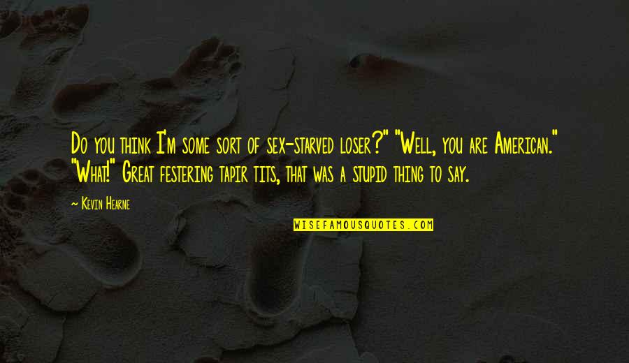 I Starved Quotes By Kevin Hearne: Do you think I'm some sort of sex-starved I Starved Quotes By Kevin Hearne: Do you think I'm some sort of sex-starved