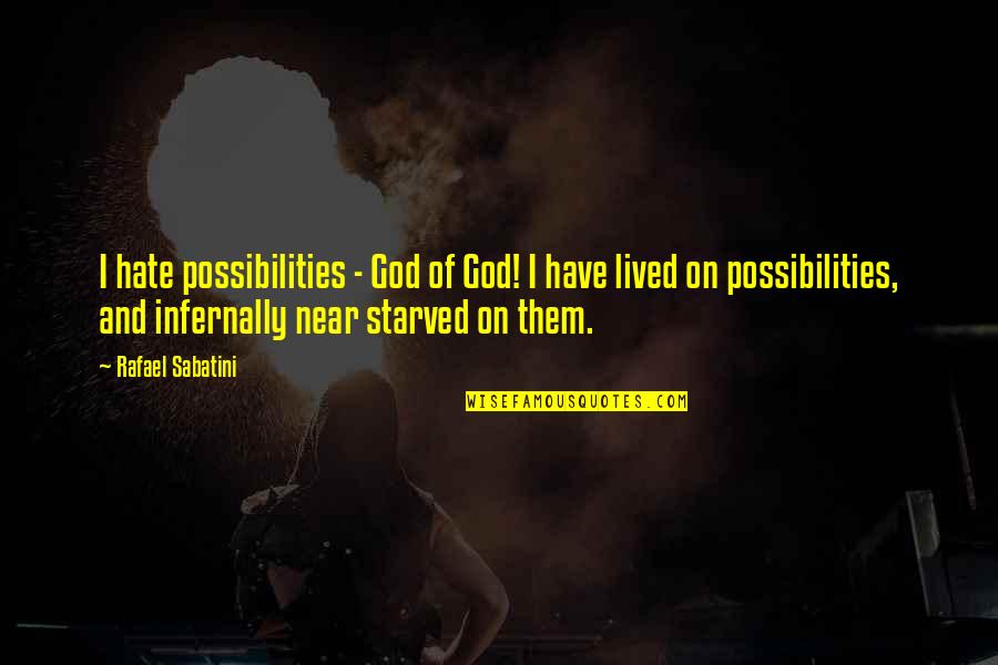 I Starved Quotes By Rafael Sabatini: I hate possibilities - God of God! I I Starved Quotes By Rafael Sabatini: I hate possibilities - God of God! I